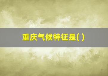 重庆气候特征是( )